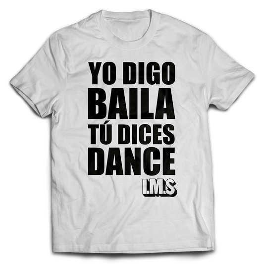 "YO DIGO BAILA, TÚ DICES DANCE" T-Shirt Blanca